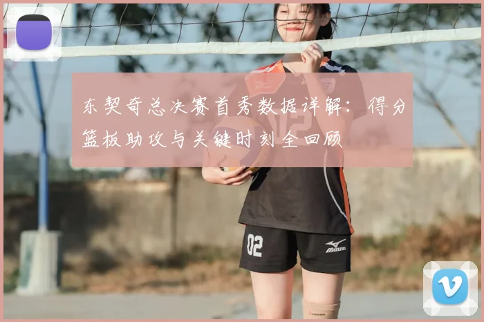 东契奇总决赛首秀数据详解：得分篮板助攻与关键时刻全回顾